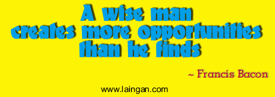 a-wise man-creates-more-opportunities-than-he-finds